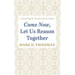 By Mark D. Friedman (Author) Come Now, Let Us Reason Together: Uncovering the Torah's Liberal Values