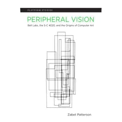 Zabet Patterson Peripheral Vision: Bell Labs, the S-C 4020, and the Origins of Computer Art (Platform Studies)