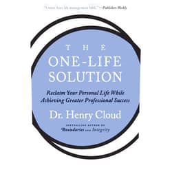 Henry Cloud The One-Life Solution: Reclaim Your Personal Life While Achieving Greater Professional Success
