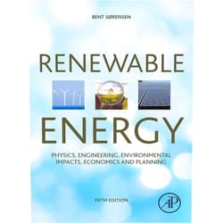 Bent Sorensen Renewable Energy: Physics, Engineering, Environmental Impacts, Economics and Planning