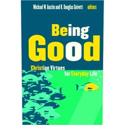 Michael W. Austin,R. Douglas Geivett Being Good: Christian Virtues for Everyday Life