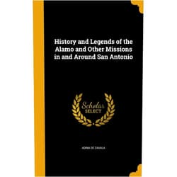 By Adina de Zavala (Author) History and Legends of the Alamo and Other Missions in and Around San Antonio