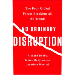 Richard Dobbs,James Manyika,Jonathan Woetzel No Ordinary Disruption: The Four Global Forces Breaking All the Trends