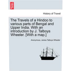 Anonymous,James Talboys Wheeler The Travels of a Hindoo to various parts of Bengal and Upper India. With an introduction by J. Talboys Wheeler. [With a map.] Vol. II.