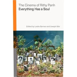 Leslie Barnes,Joseph Mai,Stephanie Benzaquen-Gautier,Jennifer Cazenave,Lindsay French,Rachel Harrison,John Kleinen,David LaRocca,Boreth Ly,Raya Morag,Soko Phay,Donald Reid,Vicente Sánchez-Biosca,Jack A. Yeager,Cathy J. Schlund-Vials,Khatharya Um The Cinema of Rithy Panh: Everything Has a Soul (Global Film Directors)