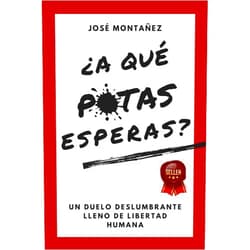 José Montañez ¿A QUÉ PUTAS ESPERAS?: Un duelo deslumbrante lleno de libertad humana (Trilogía - José Montañez (Colores primarios)) (Spanish Edition)