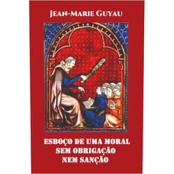 Portuguese Edition by Jean-Marie Guyau (Author), Regina Schöpke (Translator), Mauro Baladi (Translator) & 0 more Esboço de uma moral sem obrigação nem sanção (Portuguese Edition)