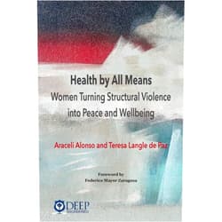 Araceli Alonso,Teresa Langle De Paz Health by All Means: Women turning structural violence into peace and wellbeing