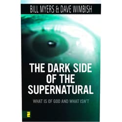 Bill Myers,David Wimbish Dark Side of the Supernatural: What Is of God and What Isn't