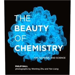 Philip Ball,Wenting Zhu,Yan Liang The Beauty of Chemistry: Art, Wonder, and Science