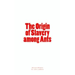 By William Morton Wheeler (Author), Sir John Lubbock (Author) Format: Kindle Edition The Origin of Slavery among Ants