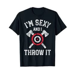 Axe Throwing Champion Co. I'm Sexy And I Throw It Funny Axe Throwing Hatchet Thrower T-Shirt