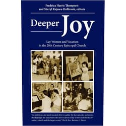 Dr. Sheryl Kujawa-Holbrook,Fredrica Harris Thompsett Deeper Joy: Lay Women and Vocation in the 20th Century Episcopal Church