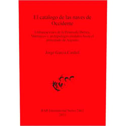 Jorge Garcia Cardiel El catalogo de las naves de Occidente: Embarcaciones de la Peninsula Iberica, Marruecos y archipielagos aledanos hasta el principado de Augusto (BAR International) (Spanish and English Edition)