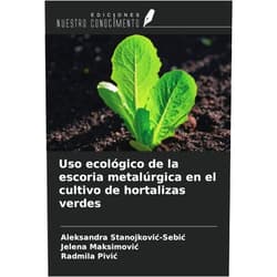 Aleksandra Stanojković-Sebić,Jelena Maksimović,Radmila Pivić Uso ecológico de la escoria metalúrgica en el cultivo de hortalizas verdes (Spanish Edition)