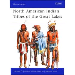By Michael G Johnson (Author), Jonathan Smith (Illustrator) North American Indian Tribes of the Great Lakes (Men-at-Arms, 467)