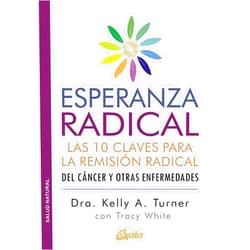 Spanish Edition by Kelly A. Turner (Author), Tracy White (Author), Alejandro Pareja Rodríguez (Translator) & 0 more Esperanza radical: Las 10 claves para la remisión radical del cáncer y otras enfermedades