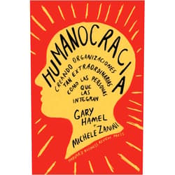Gary Hamel Humanocracia (Humanocracy, Spanish Edition): Creando organizaciones tan increíbles como las personas que las componen