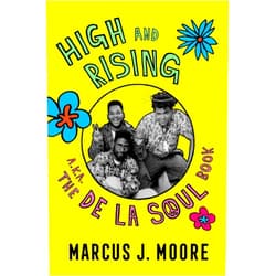 Marcus J. Moore High And Rising: a.k.a. The De La Soul Book