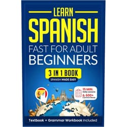 Speak Abroad Academy Learn Spanish Fast for Adult Beginners: 3-in-1 Workbook: Master Spanish with 15-Minute Daily Lessons, Practical Exercises, Common Words & Phrases, and Essential Grammar Rules to Live By (Easy Spanish)