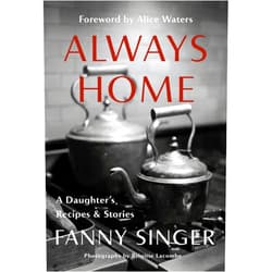 Fanny Singer,Alice Waters Always Home: A Daughter's Recipes & Stories: Foreword by Alice Waters