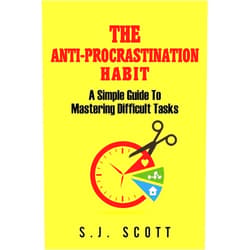 S.J. Scott The Anti-Procrastination Habit: A Simple Guide to Mastering Difficult Tasks