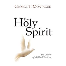George T. Montague The Holy Spirit: The Growth of a Biblical Tradition