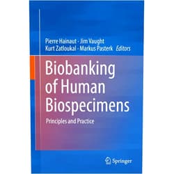 Pierre Hainaut,Jim Vaught,Kurt Zatloukal,Markus Pasterk Biobanking of Human Biospecimens: Principles and Practice