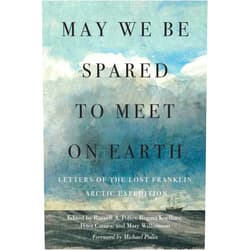 Russell A. Potter,Regina Koellner,Peter Carney,Mary Williamson,Michael Palin May We Be Spared to Meet on Earth: Letters of the Lost Franklin Arctic Expedition
