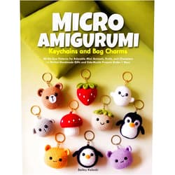Bailey Kaleski MICRO AMIGURUMI KEYCHAINS AND BAG CHARMS: 40 No-Sew Patterns for Adorable Mini Animals, Fruits, and Characters — Perfect Handmade Gifts and Side-Hustle Projects Under 1 Hour