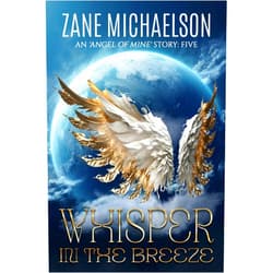 By Zane Michaelson (Author) Format: Kindle Edition WHISPER IN THE BREEZE (An 'Angel of Mine' Story Book 5)