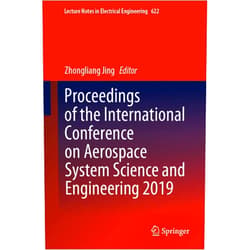 Zhongliang Jing Proceedings of the International Conference on Aerospace System Science and Engineering 2019 (Lecture Notes in Electrical Engineering Book 622)