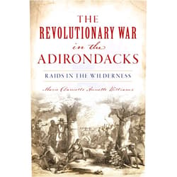 By Marie Danielle Annette Williams (Author) The Revolutionary War in the Adirondacks: Raids in the Wilderness