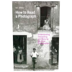 Ian Jeffrey How to Read a Photograph: Understanding, Interpreting and Enjoying the Great Photographer. by Ian Jeffrey, Max Kozloff