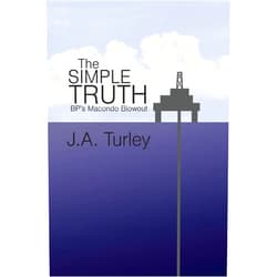 By J. A. Turley (Author) The Simple Truth: BP's Macondo Blowout