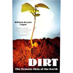 William Bryant Logan Dirt: The Ecstatic Skin of the Earth