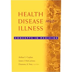 Arthur L. Caplan,James J. McCartney,Dominic A. Sisti,Edmund D. Pellegrino D,Galen,Maimonodes,Roy Porter,G.S. Rousseau,Samuel A. Cartwright,Georges Canguilhem,Thomas S. Szaz,George L. Engel,Robert A. Aronowitz,Christopher Boorse,K. Danner Clouser,Charles M. Culver,Bernard Gert,Roberto Mordacci,Andrew Sobel,R.E. Kendell,Winston Chiong,Alice Domurat Dreger,Peter Conrad,Norma C. Ware,John T. E. Richardson,Frances B. McCrea,Martha Holstein,Sander Gilman,George C. Williams,David Magnus,Eric T. Juengst,Peter J. Whitehouse,Maxwell J. Mehlman,Thomas H. Murray,Paul R. Wolpe Health, Disease, and Illness: Concepts in Medicine