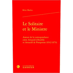 French Edition by Mathis Remi (Author) Le Solitaire Et Le Ministre: Autour De La Correspondance Entre Arnauld D'andilly Et Arnauld De Pomponne (1642-1674) (Univers Port-royal, 53) (French Edition)