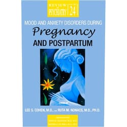 Dr Lee S Cohen M.D.,Ruta M Nonacs,John M Oldham Mood and Anxiety Disorders During Pregnancy and Postpartum (Review of Psychiatry)