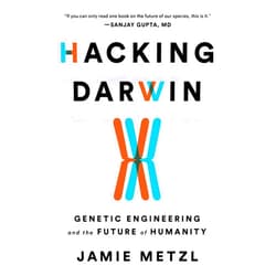 Jamie Metzl Hacking Darwin: Genetic Engineering and the Future of Humanity