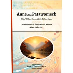 Crystal Toronyai Davis Anne of the Patawomeck: Wife of William Redmond & Dr. Richard Bryant, Descendants of the, famed or fabled, Ka-Okee, A Case Study, Part 1