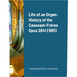 Fr. Brian Welding,Donna Lee Kurland Life of an Organ: History of the Casavant-Frères Opus 2641 (1961)
