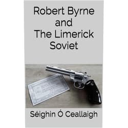 By Séighin Ó Ceallaigh (Author) Format: Kindle Edition Robert Byrne and The Limerick Soviet