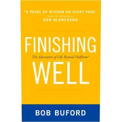 By Bob P. Buford (Author), Ken Blanchard (Foreword) Finishing Well: The Adventure of Life Beyond Halftime