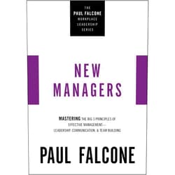 By Paul Falcone (Author) The New Managers: Mastering the Big 3 Principles of Effective Management---Leadership, Communication, and Team Building (The Paul Falcone Workplace Leadership Series)