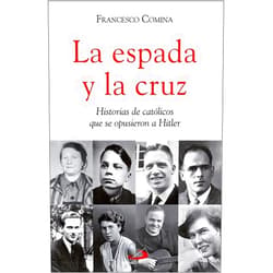 Spanish Edition by Francesco Comina (Author), José Antonio Pérez Sánchez (Translator) La espada y la cruz: Historias de católicos que se opusieron a Hitler