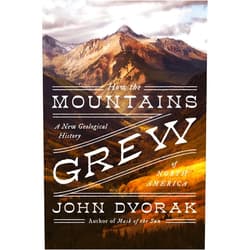 John Dvorak How the Mountains Grew: A New Geological History of North America