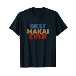Makai Personalized Name Tees Best Makai Ever Personalized Name funny T-Shirt