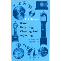 F. J. Garrard Watch Repairing, Cleaning and Adjusting - A Practical Handbook