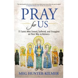 Meg Hunter-Kilmer Pray for Us: 75 Saints Who Sinned, Suffered, and Struggled on Their Way to Holiness